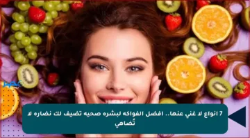 7 أنواع لا غنى عنها.. أفضل الفواكه لبشرة صحية تضيف لك نضارة لا تُضاهى